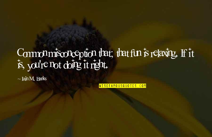 Fun It Quotes By Iain M. Banks: Common misconception that; that fun is relaxing. If Fun It Quotes By Iain M. Banks: Common misconception that; that fun is relaxing. If