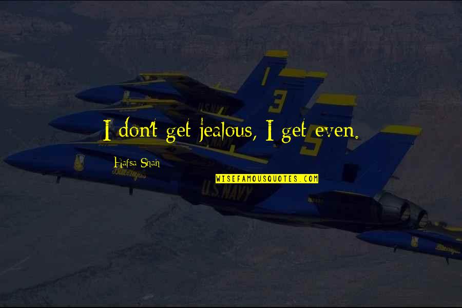 Fun Jealous Quotes By Hafsa Shah: I don't get jealous, I get even. Fun Jealous Quotes By Hafsa Shah: I don't get jealous, I get even.