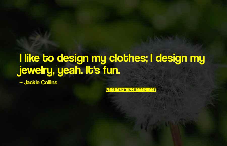 Fun Jewelry Quotes By Jackie Collins: I like to design my clothes; I design