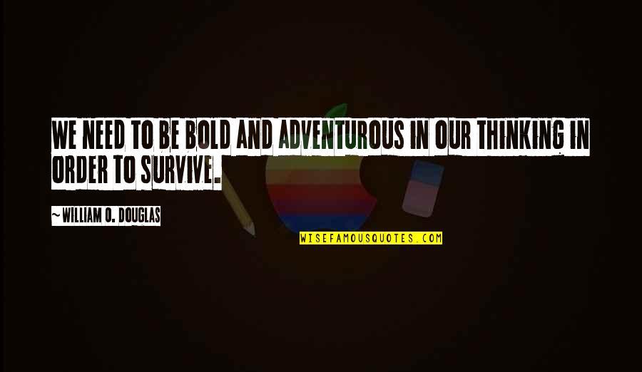 Fun Junk Quotes By William O. Douglas: We need to be bold and adventurous in