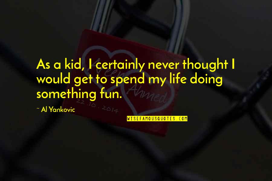 Fun Kid Quotes By Al Yankovic: As a kid, I certainly never thought I