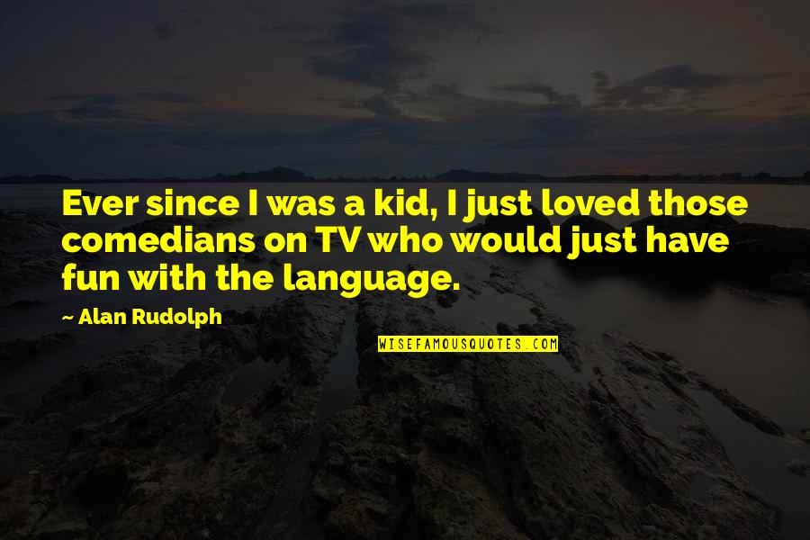 Fun Kid Quotes By Alan Rudolph: Ever since I was a kid, I just