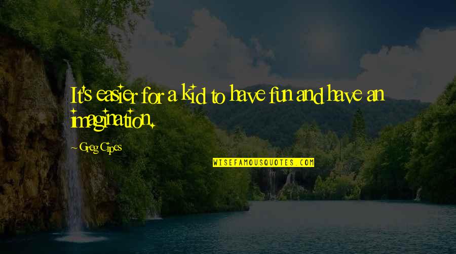 Fun Kid Quotes By Greg Cipes: It's easier for a kid to have fun