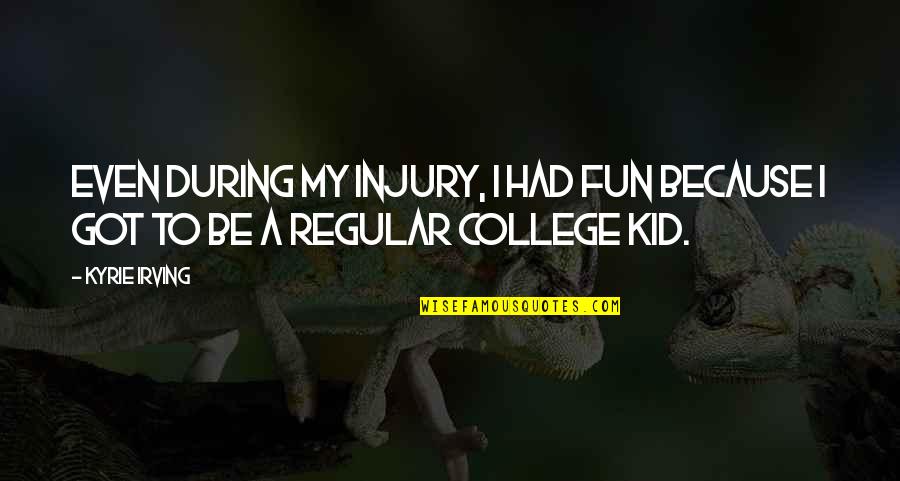 Fun Kid Quotes By Kyrie Irving: Even during my injury, I had fun because