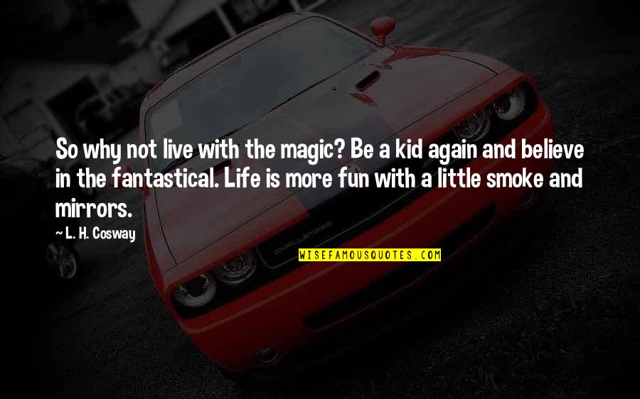 Fun Kid Quotes By L. H. Cosway: So why not live with the magic? Be