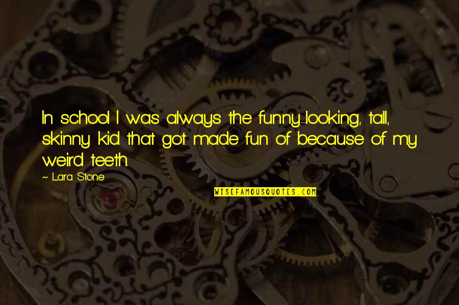 Fun Kid Quotes By Lara Stone: In school I was always the funny-looking, tall,