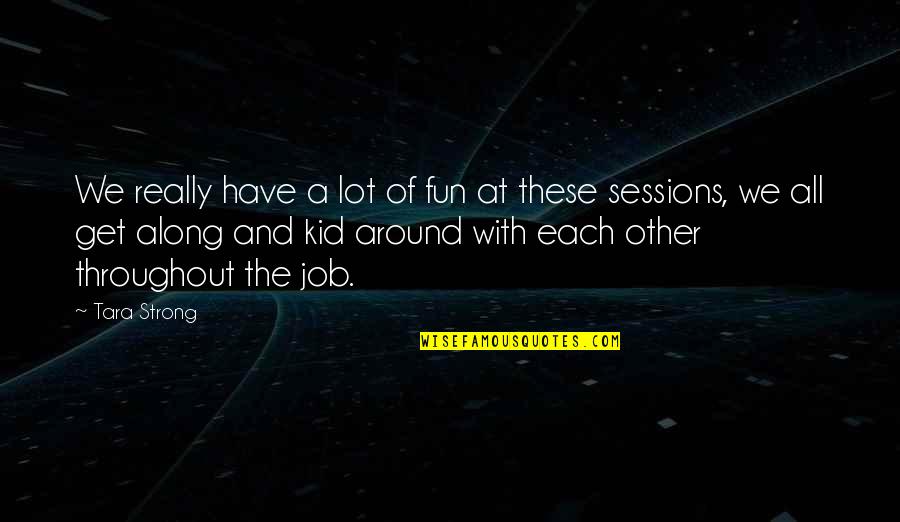 Fun Kid Quotes By Tara Strong: We really have a lot of fun at