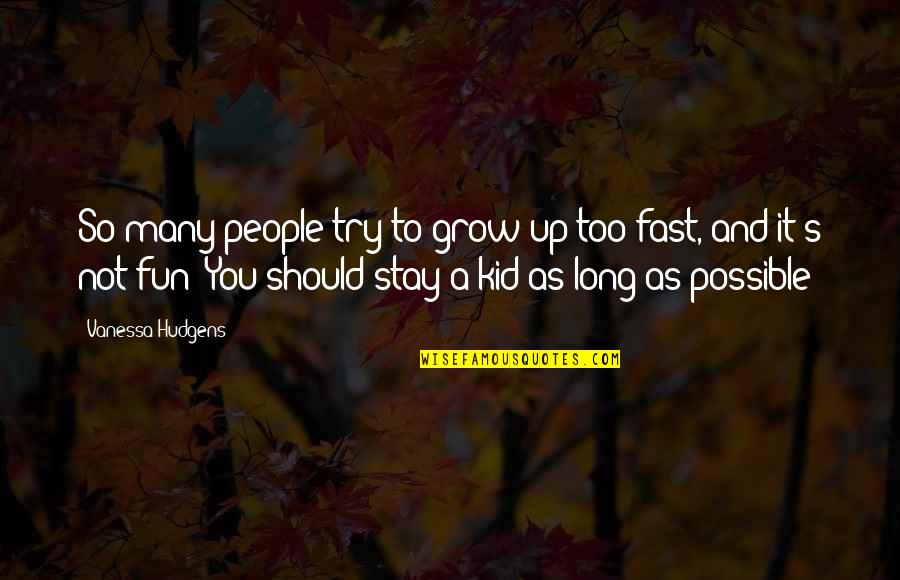 Fun Kid Quotes By Vanessa Hudgens: So many people try to grow up too