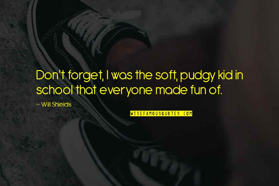 Fun Kid Quotes By Will Shields: Don't forget, I was the soft, pudgy kid