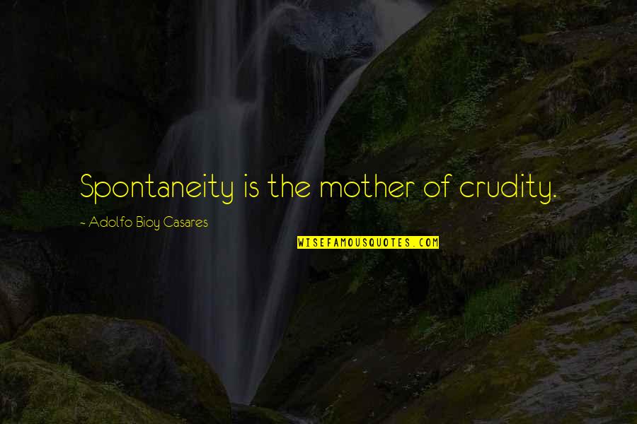 Fun Las Vegas Quotes By Adolfo Bioy Casares: Spontaneity is the mother of crudity.