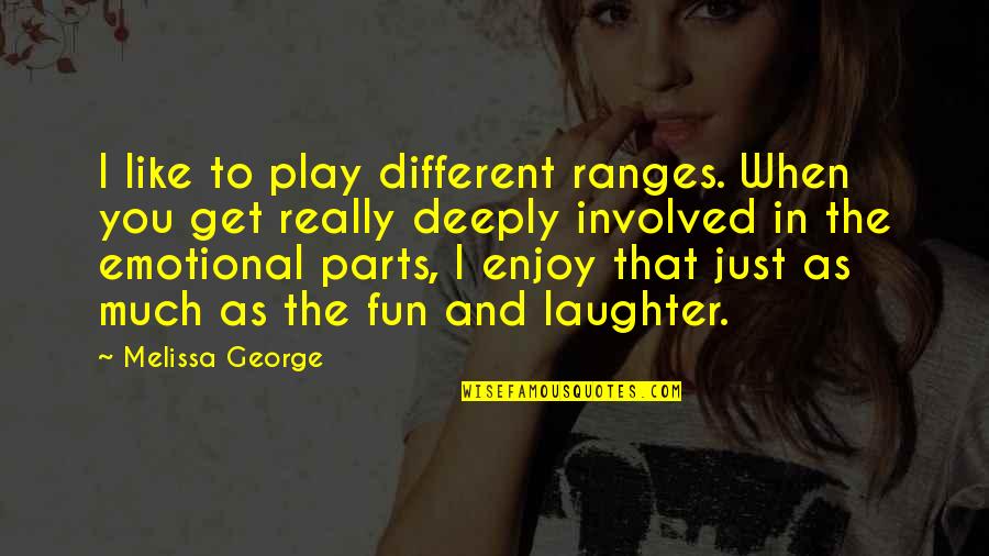 Fun Laughter Quotes By Melissa George: I like to play different ranges. When you Fun Laughter Quotes By Melissa George: I like to play different ranges. When you