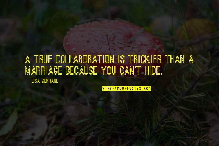 Fun Life Lesson Quotes By Lisa Gerrard: A true collaboration is trickier than a marriage