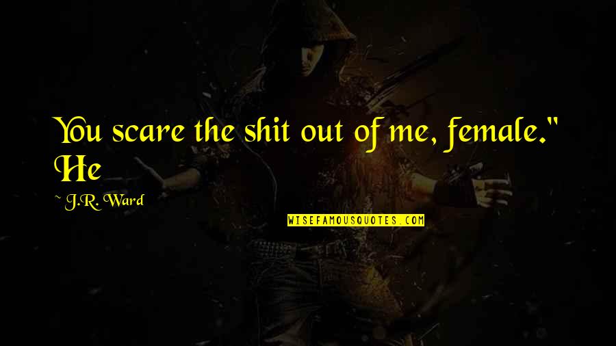 Fun Life Quote Quotes By J.R. Ward: You scare the shit out of me, female."