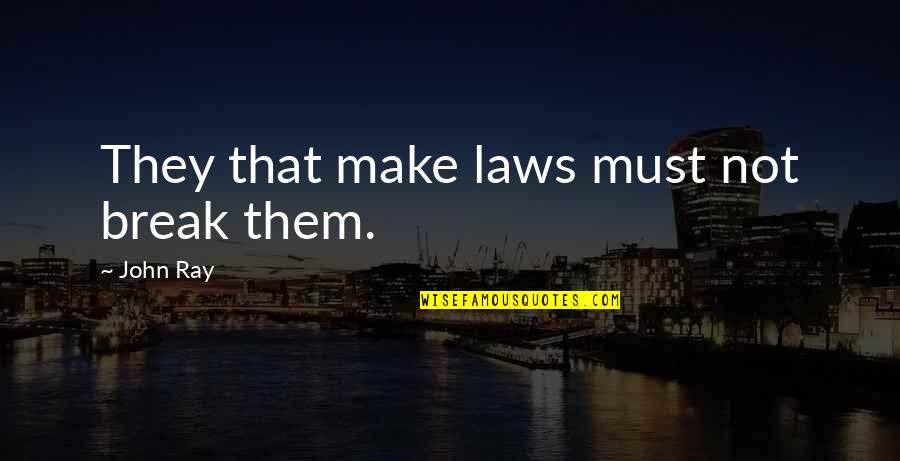 Fun Life Quote Quotes By John Ray: They that make laws must not break them.