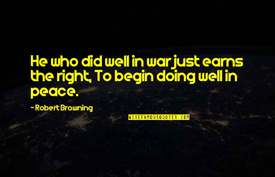 Fun Life Quote Quotes By Robert Browning: He who did well in war just earns