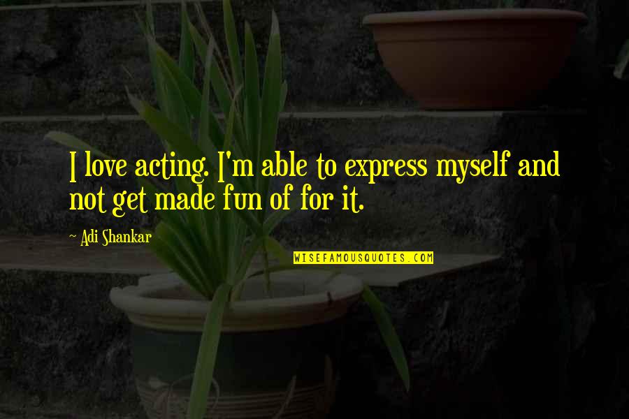 Fun Love Quotes By Adi Shankar: I love acting. I'm able to express myself