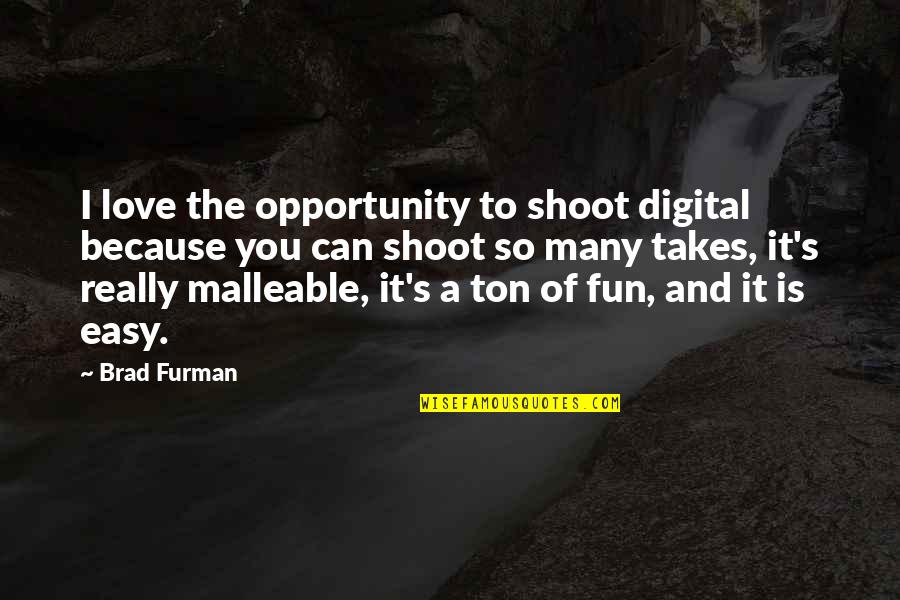 Fun Love Quotes By Brad Furman: I love the opportunity to shoot digital because