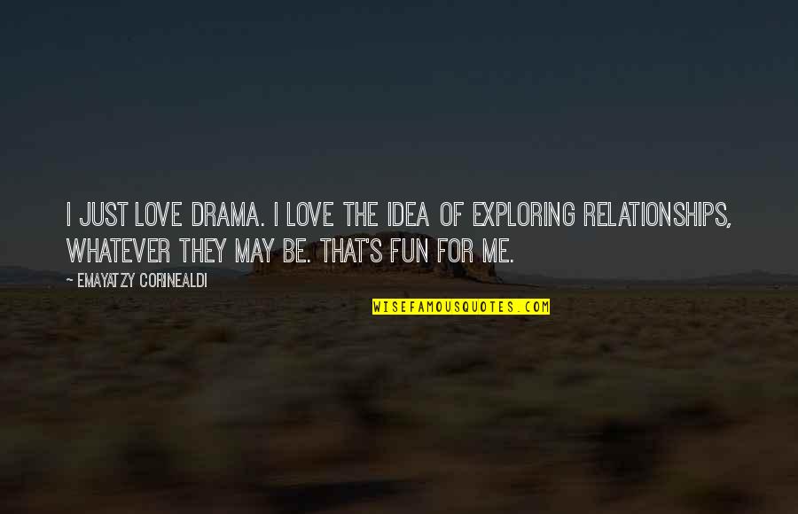 Fun Love Quotes By Emayatzy Corinealdi: I just love drama. I love the idea