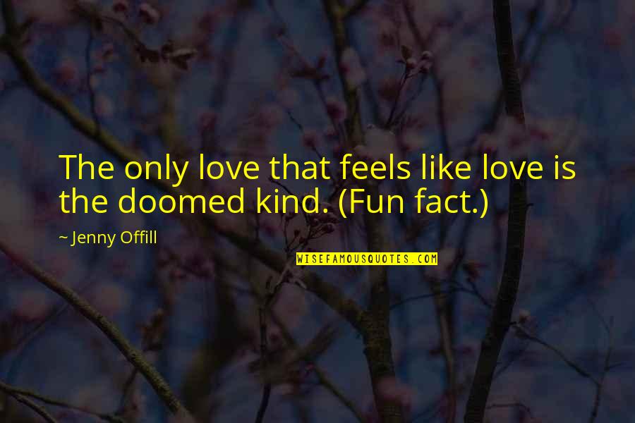 Fun Love Quotes By Jenny Offill: The only love that feels like love is