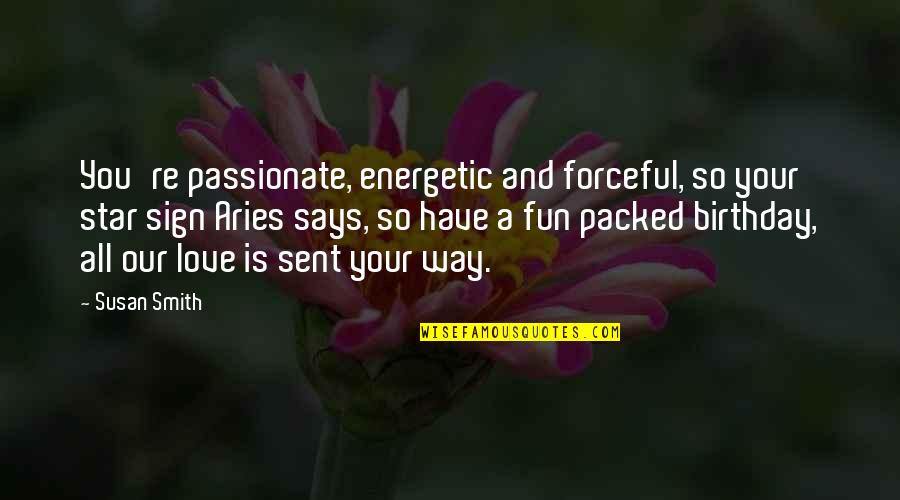 Fun Love Quotes By Susan Smith: You're passionate, energetic and forceful, so your star