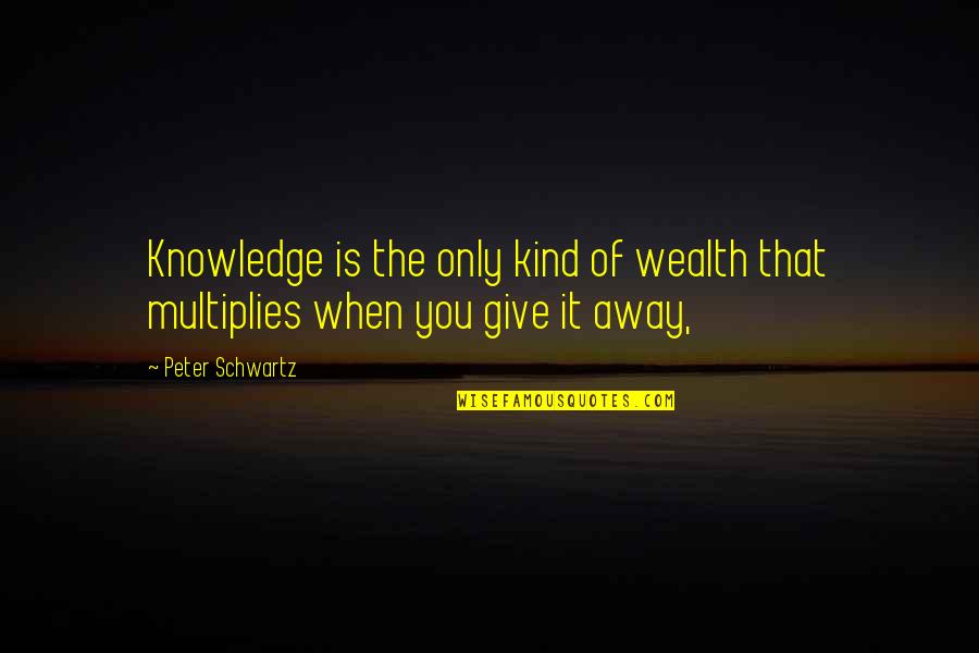 Fun Loving Inspirational Quotes By Peter Schwartz: Knowledge is the only kind of wealth that