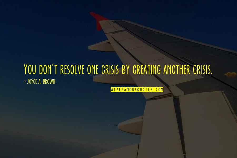 Fun Loving Life Quotes By Joyce A. Brown: You don't resolve one crisis by creating another