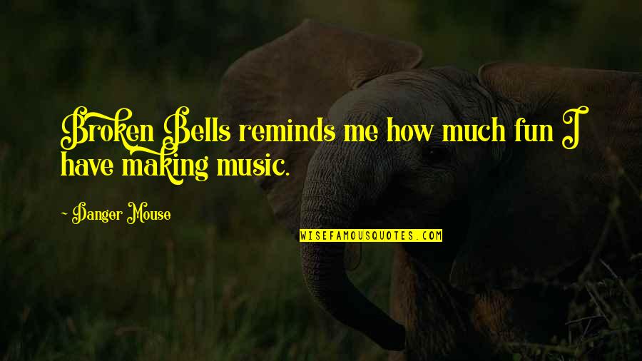 Fun Making Music Quotes By Danger Mouse: Broken Bells reminds me how much fun I