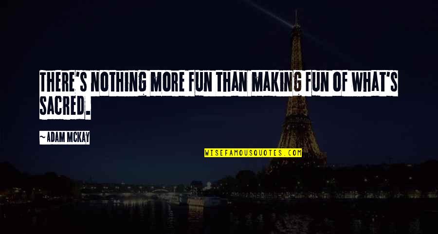 Fun Making Quotes By Adam McKay: There's nothing more fun than making fun of