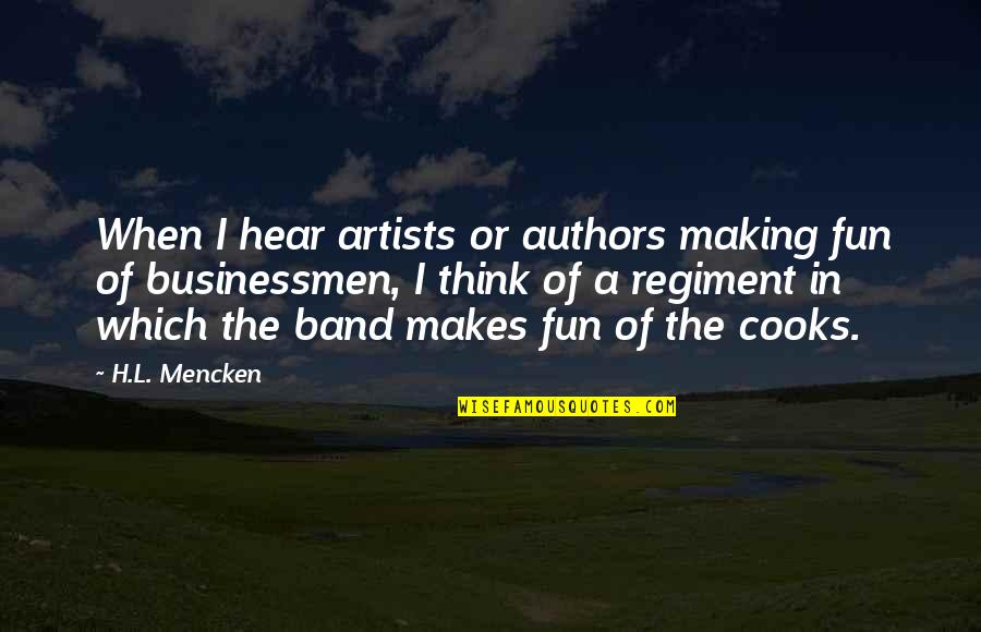 Fun Making Quotes By H.L. Mencken: When I hear artists or authors making fun Fun Making Quotes By H.L. Mencken: When I hear artists or authors making fun