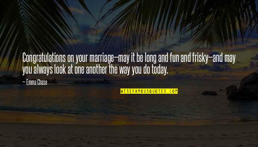 Fun Marriage Quotes By Emma Chase: Congratulations on your marriage--may it be long and