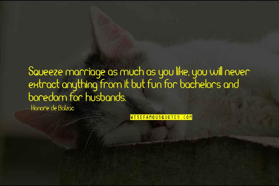 Fun Marriage Quotes By Honore De Balzac: Squeeze marriage as much as you like, you