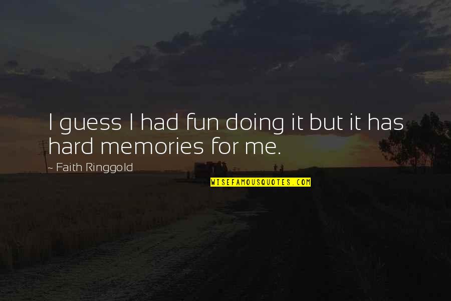 Fun Memories Quotes By Faith Ringgold: I guess I had fun doing it but Fun Memories Quotes By Faith Ringgold: I guess I had fun doing it but
