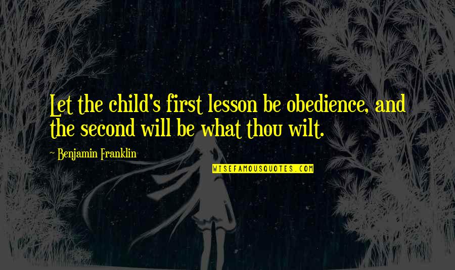 Fun Motivational Work Quotes By Benjamin Franklin: Let the child's first lesson be obedience, and Fun Motivational Work Quotes By Benjamin Franklin: Let the child's first lesson be obedience, and
