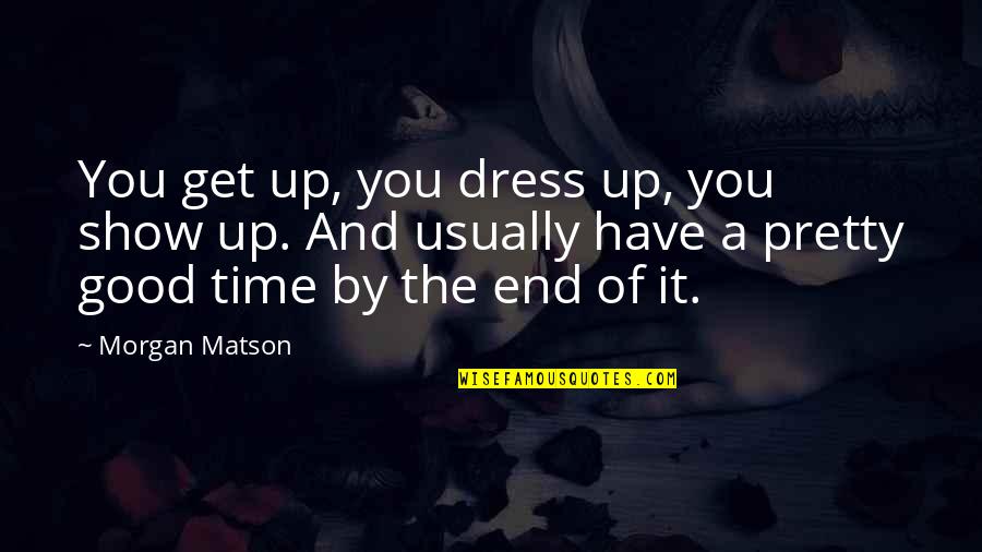 Fun N Happy Quotes By Morgan Matson: You get up, you dress up, you show