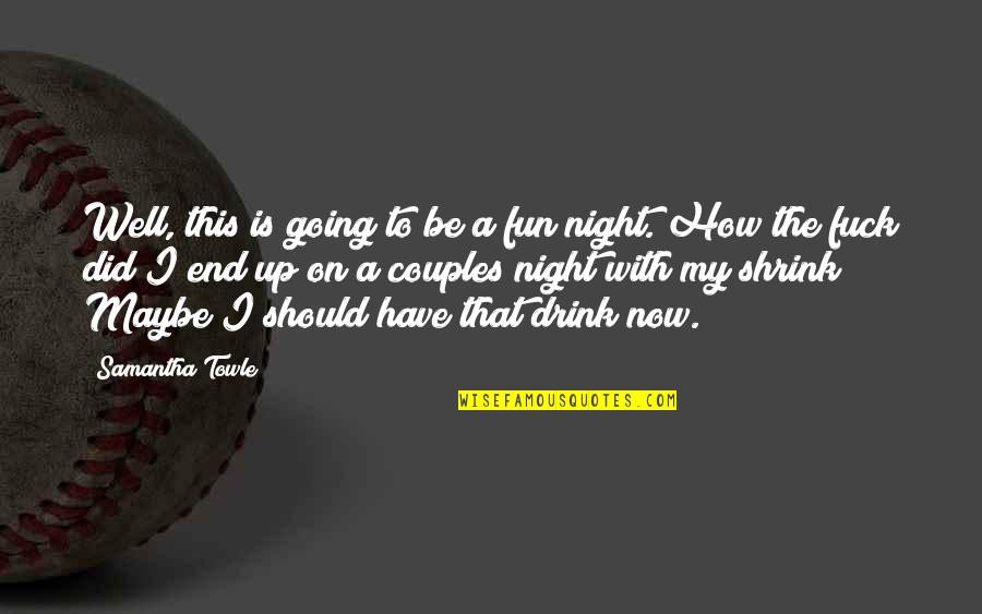 Fun Night Quotes By Samantha Towle: Well, this is going to be a fun Fun Night Quotes By Samantha Towle: Well, this is going to be a fun