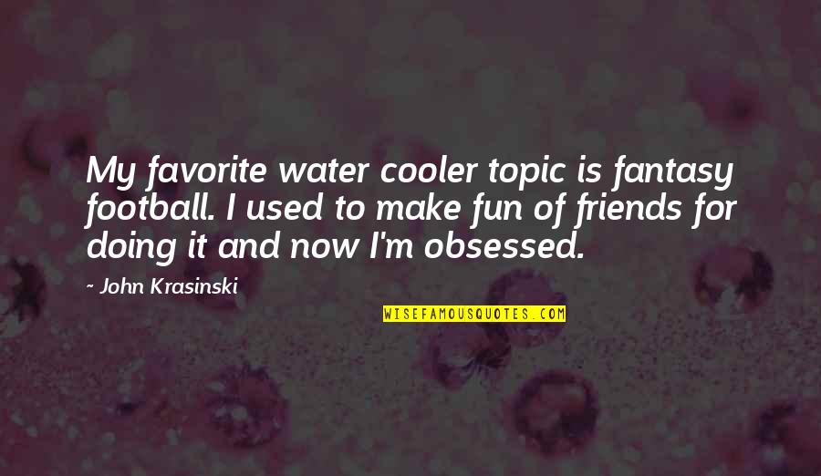 Fun On The Water Quotes By John Krasinski: My favorite water cooler topic is fantasy football.