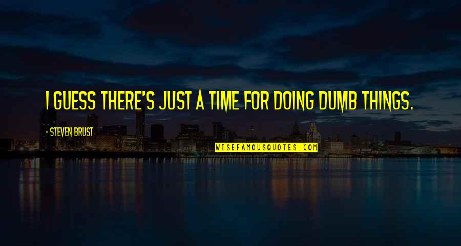 Fun One Liner Quotes By Steven Brust: I guess there's just a time for doing