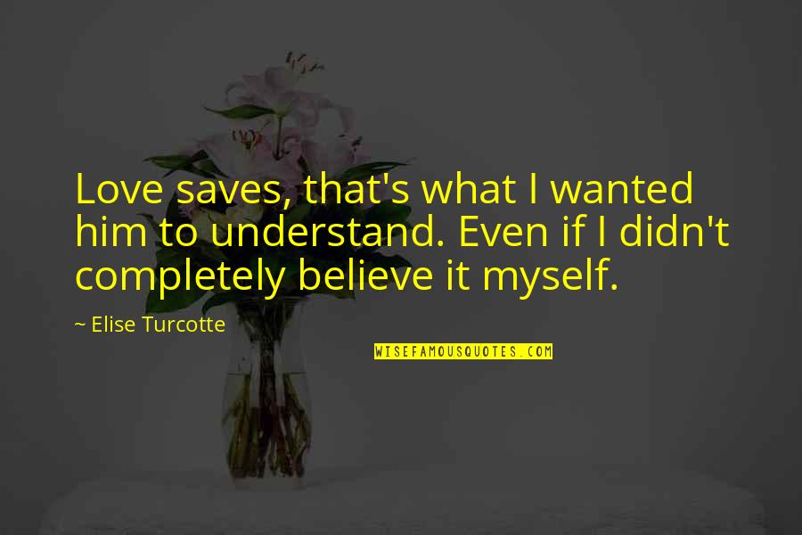 Fun Online Quotes By Elise Turcotte: Love saves, that's what I wanted him to Fun Online Quotes By Elise Turcotte: Love saves, that's what I wanted him to