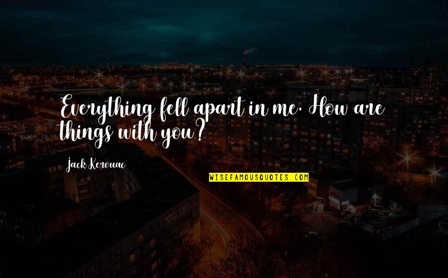 Fun Online Quotes By Jack Kerouac: Everything fell apart in me. How are things Fun Online Quotes By Jack Kerouac: Everything fell apart in me. How are things