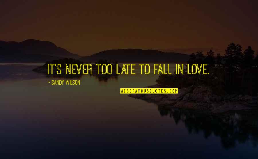 Fun Outing Quotes By Sandy Wilson: It's never too late to fall in love.