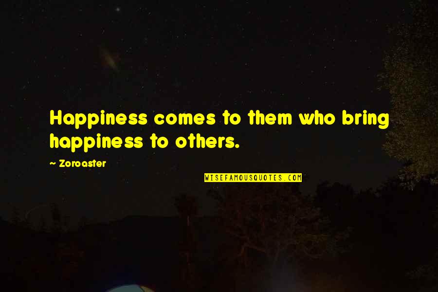 Fun Outing Quotes By Zoroaster: Happiness comes to them who bring happiness to