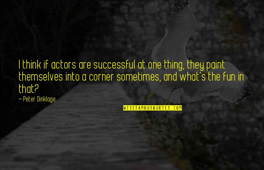 Fun Paint Quotes By Peter Dinklage: I think if actors are successful at one
