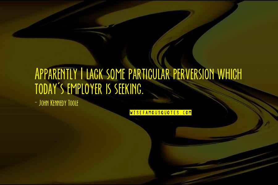 Fun Park Quotes By John Kennedy Toole: Apparently I lack some particular perversion which today's