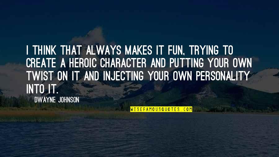 Fun Personality Quotes By Dwayne Johnson: I think that always makes it fun, trying