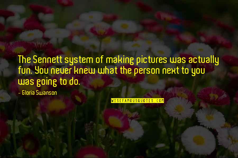 Fun Pictures Quotes By Gloria Swanson: The Sennett system of making pictures was actually