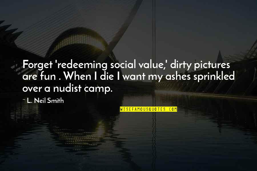 Fun Pictures Quotes By L. Neil Smith: Forget 'redeeming social value,' dirty pictures are fun