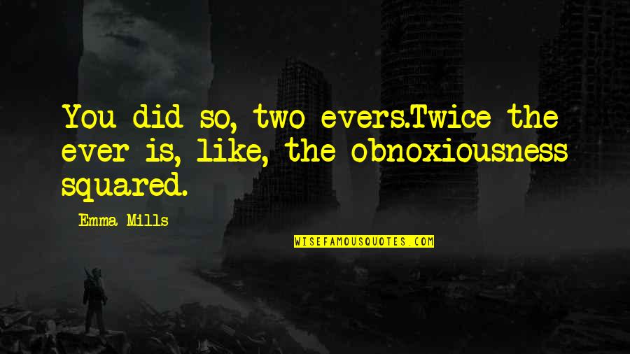 Fun Quirky Quotes By Emma Mills: You did so, two evers.Twice the ever is,