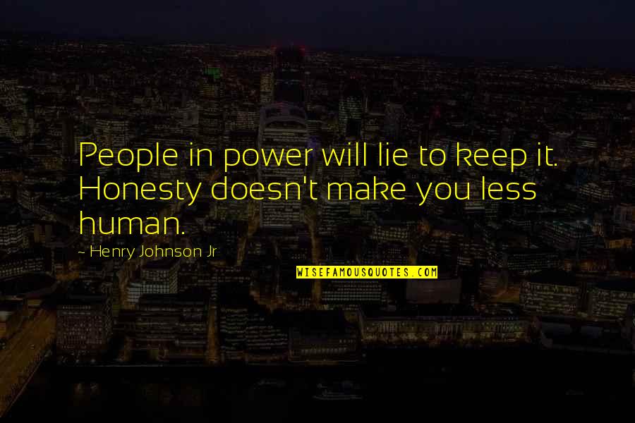 Fun Quote Quotes By Henry Johnson Jr: People in power will lie to keep it.