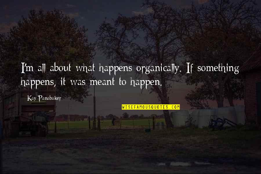 Fun Quote Quotes By Kay Panabaker: I'm all about what happens organically. If something