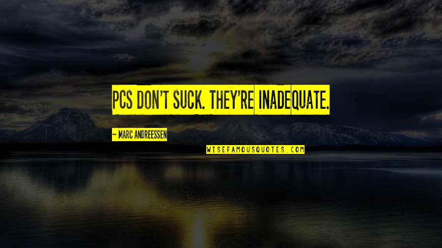 Fun Quote Quotes By Marc Andreessen: PCs don't suck. They're inadequate.